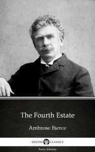 Title: The Fourth Estate by Ambrose Bierce (Illustrated), Author: Ambrose Bierce