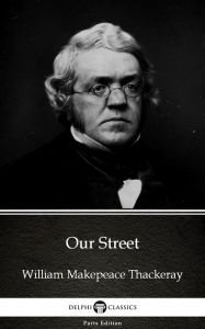 Title: Our Street by William Makepeace Thackeray (Illustrated), Author: William Makepeace Thackeray