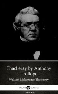 Title: Thackeray by Anthony Trollope (Illustrated), Author: Anthony Trollope