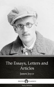 Title: The Essays, Letters and Articles by James Joyce (Illustrated), Author: James Joyce