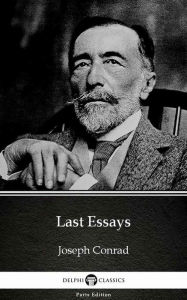 Title: Last Essays by Joseph Conrad (Illustrated), Author: Joseph Conrad