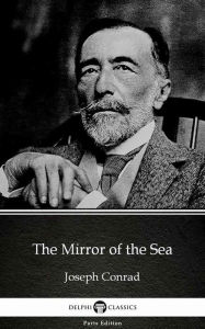 Title: The Mirror of the Sea by Joseph Conrad (Illustrated), Author: Joseph Conrad