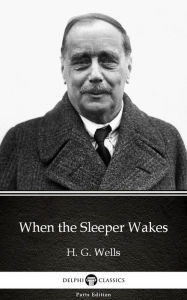 Title: When the Sleeper Wakes by H. G. Wells (Illustrated), Author: H. G. Wells