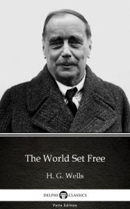 Title: The World Set Free by H. G. Wells (Illustrated), Author: H. G. Wells