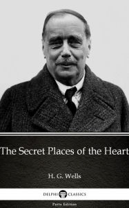 Title: The Secret Places of the Heart by H. G. Wells (Illustrated), Author: H. G. Wells