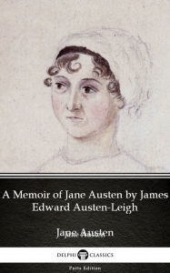 Title: A Memoir of Jane Austen by James Edward Austen-Leigh by Jane Austen (Illustrated), Author: Jane Austen