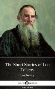 Title: The Short Stories of Leo Tolstoy by Leo Tolstoy (Illustrated), Author: Leo Tolstoy