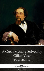 Title: A Great Mystery Solved by Gillan Vase (Illustrated), Author: Charles Dickens