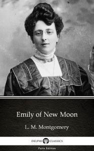 Title: Emily of New Moon by L. M. Montgomery (Illustrated), Author: L. M. Montgomery