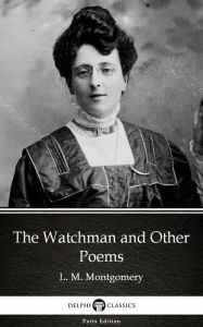 Title: The Watchman and Other Poems by L. M. Montgomery (Illustrated), Author: L. M. Montgomery