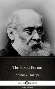 Title: The Fixed Period by Anthony Trollope (Illustrated), Author: Anthony Trollope