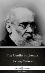 Title: The Gentle Euphemia by Anthony Trollope (Illustrated), Author: Anthony Trollope