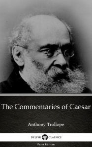 Title: The Commentaries of Caesar by Anthony Trollope (Illustrated), Author: Anthony Trollope