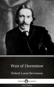 Title: Weir of Hermiston by Robert Louis Stevenson (Illustrated), Author: Robert Louis Stevenson