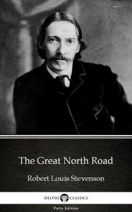 Title: The Great North Road by Robert Louis Stevenson (Illustrated), Author: Robert Louis Stevenson
