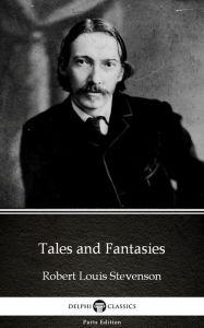 Title: Tales and Fantasies by Robert Louis Stevenson (Illustrated), Author: Robert Louis Stevenson