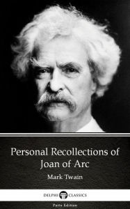 Title: Personal Recollections of Joan of Arc by Mark Twain (Illustrated), Author: Mark Twain