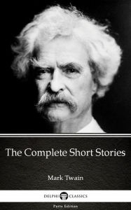 Title: The Complete Short Stories by Mark Twain (Illustrated), Author: Mark Twain