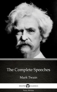 Title: The Complete Speeches by Mark Twain (Illustrated), Author: Mark Twain