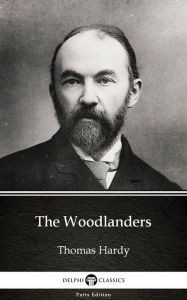 Title: The Woodlanders by Thomas Hardy (Illustrated), Author: Thomas Hardy