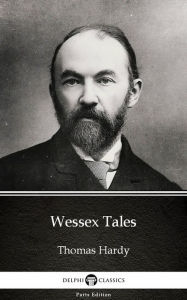 Title: Wessex Tales by Thomas Hardy (Illustrated), Author: Thomas Hardy
