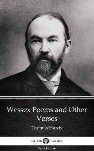 Title: Wessex Poems and Other Verses by Thomas Hardy (Illustrated), Author: Thomas Hardy
