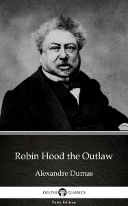 Title: Robin Hood the Outlaw by Alexandre Dumas (Illustrated), Author: Alexandre Dumas