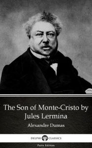 Title: The Son of Monte-Cristo by Jules Lermina by Alexandre Dumas (Illustrated), Author: Alexandre Dumas