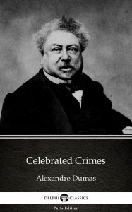 Title: Celebrated Crimes by Alexandre Dumas (Illustrated), Author: Alexandre Dumas