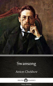 Title: Swansong by Anton Chekhov (Illustrated), Author: Anton Chekhov
