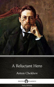 Title: A Reluctant Hero by Anton Chekhov (Illustrated), Author: Anton Chekhov