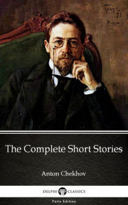 Title: The Complete Short Stories by Anton Chekhov (Illustrated), Author: Anton Chekhov