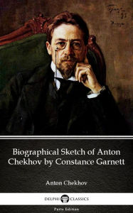 Title: Biographical Sketch of Anton Chekhov by Constance Garnett by Anton Chekhov (Illustrated), Author: Anton Chekhov