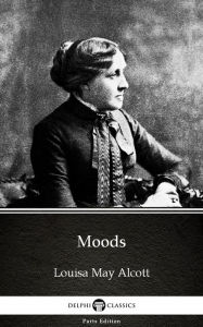 Title: Moods by Louisa May Alcott (Illustrated), Author: Louisa May Alcott