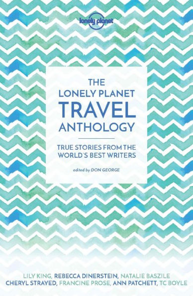 Lonely Planet The Lonely Planet Travel Anthology 1: True stories from the world's best writers