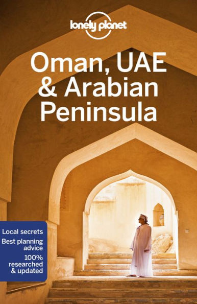 Lonely Planet Oman, UAE & Arabian Peninsula: Detailed Itineraries Travel Like a Local Insider Tips Covers Bahrain, Kuwait, Oman, Qatar, Saudi Arabia, UAE, Yemen, and more