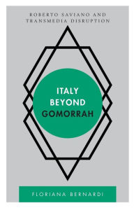 Title: Italy beyond Gomorrah: Roberto Saviano and Transmedia Disruption, Author: Floriana Bernardi