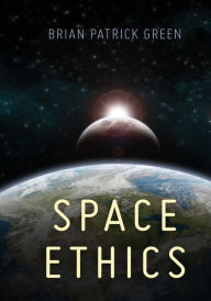 Title: Space Ethics, Author: Brian Patrick Green Assistant Director of Campus Ethics