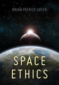 Title: Space Ethics, Author: Brian Patrick Green Assistant Director of Campus Ethics