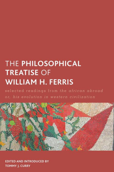 The Philosophical Treatise of William H. Ferris: Selected Readings from The African Abroad or, His Evolution in Western Civilization