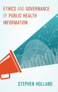 Title: Ethics and Governance of Public Health Information, Author: Stephen Holland Professor of Philosophy and Health Science