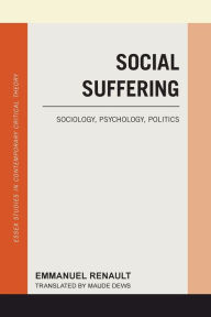 Title: Social Suffering: Sociology, Psychology, Politics, Author: Emmanuel Renault Professor of Social and Political Philosophy