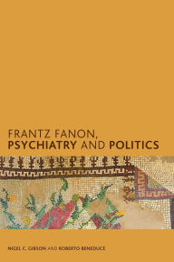 Title: Frantz Fanon, Psychiatry and Politics, Author: Dr. Roger W.