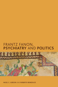 Title: Frantz Fanon, Psychiatry and Politics, Author: Nigel C. Gibson