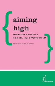 Title: Aiming High: Progressive Politics in a High-Risk, High-Opportunity Era, Author: Florian Ranft Policy Fellow