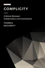 Title: Complicity: Criticism Between Collaboration and Commitment, Author: Thomas Docherty Professor of English and Comparative Literature