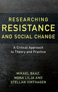 Title: Researching Resistance and Social Change: A Critical Approach to Theory and Practice, Author: Mikael Baaz Associate Professor in In