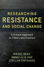 Researching Resistance and Social Change: A Critical Approach to Theory and Practice