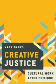 Title: Creative Justice: Cultural Industries, Work and Inequality, Author: Mark Banks Dr