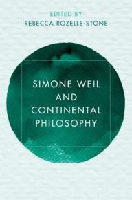 Title: Simone Weil and Continental Philosophy, Author: A. Rebecca Rozelle-Stone